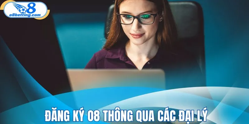 Đăng ký O8 thông qua các đại lý