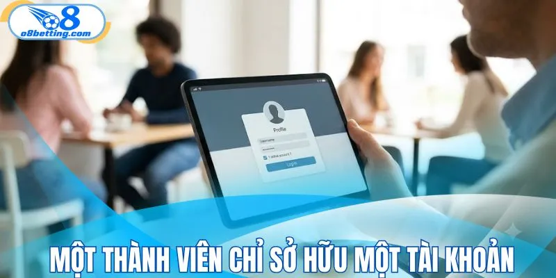Một thành viên chỉ sở hữu một tài khoản cá cược duy nhất