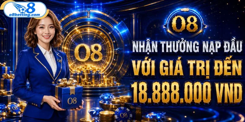 Nhận thưởng nạp đầu với giá trị đến 18.888.000 VND