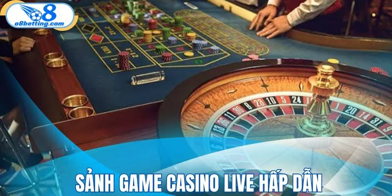 Sảnh game casino live hấp dẫn